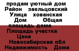 продам уютный дом › Район ­ заельцовский › Улица ­ хованская › Дом ­ 39 › Общая площадь дома ­ 134 › Площадь участка ­ 5 › Цена ­ 5 600 000 - Новосибирская обл. Недвижимость » Дома, коттеджи, дачи продажа   . Новосибирская обл.